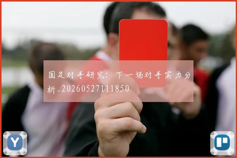 国足对手研究：下一场对手实力分析_20260527111850
