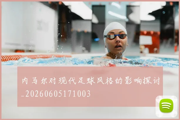 内马尔对现代足球风格的影响探讨_20260605171003