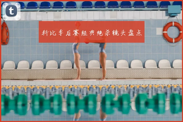科比季后赛经典绝杀镜头盘点
